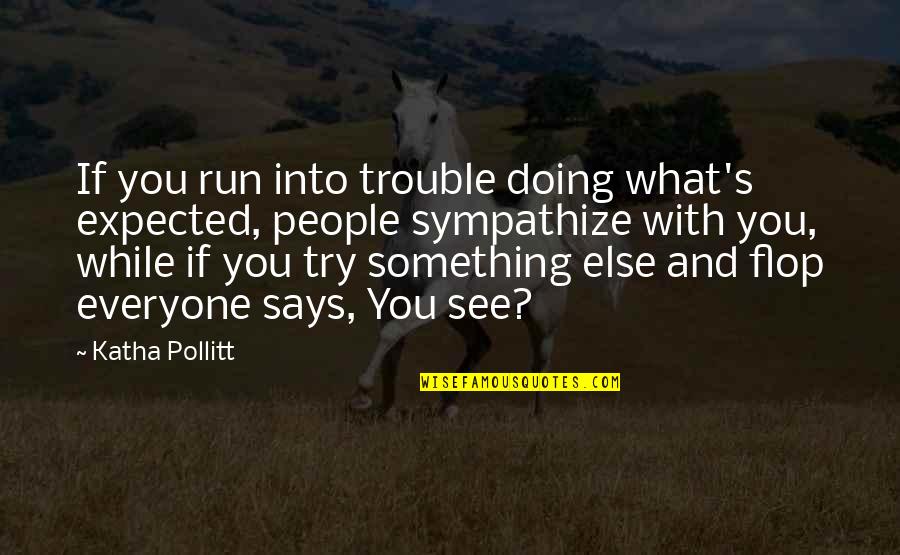 Irish Times Quotes By Katha Pollitt: If you run into trouble doing what's expected, Irish Times Quotes By Katha Pollitt: If you run into trouble doing what's expected,