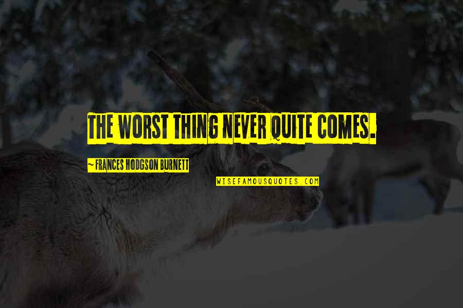 Irish Travel Quotes By Frances Hodgson Burnett: The worst thing never quite comes.