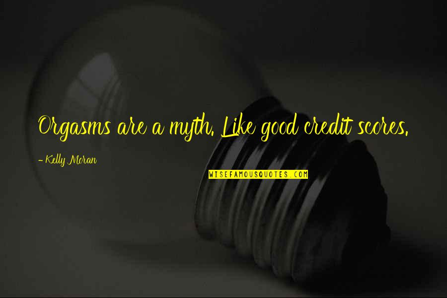 Irish Travel Quotes By Kelly Moran: Orgasms are a myth. Like good credit scores. Irish Travel Quotes By Kelly Moran: Orgasms are a myth. Like good credit scores.