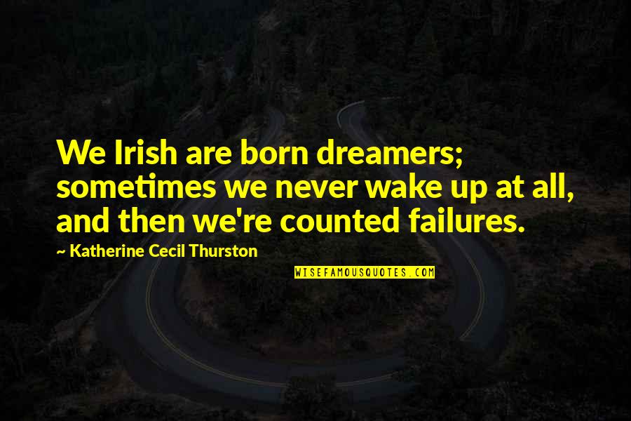 Irish Wake Quotes By Katherine Cecil Thurston: We Irish are born dreamers; sometimes we never