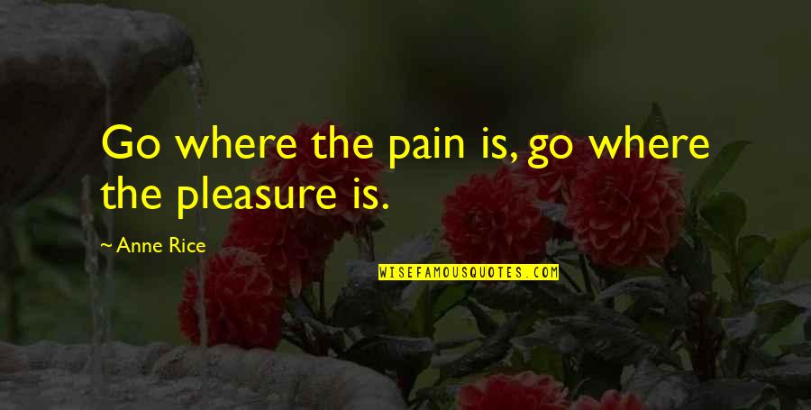 Irish Whiskey Quotes By Anne Rice: Go where the pain is, go where the Irish Whiskey Quotes By Anne Rice: Go where the pain is, go where the
