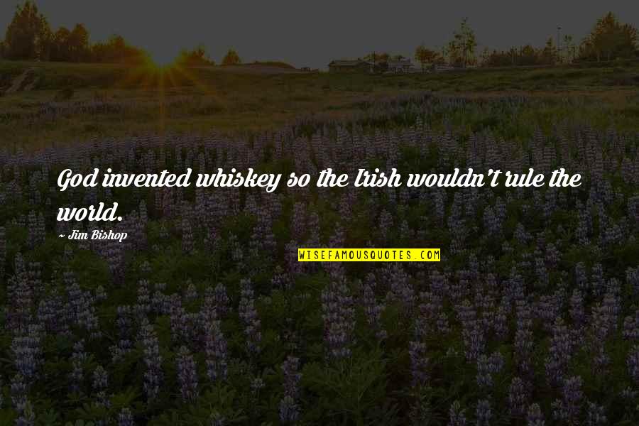Irish Whiskey Quotes By Jim Bishop: God invented whiskey so the Irish wouldn't rule