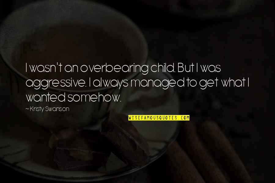 Irish Wishes And Quotes By Kristy Swanson: I wasn't an overbearing child. But I was