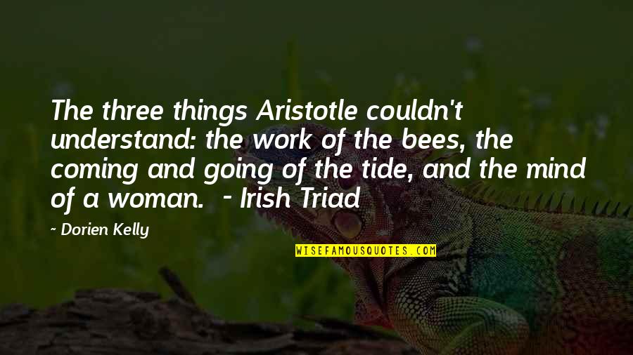 Irish Woman Quotes By Dorien Kelly: The three things Aristotle couldn't understand: the work