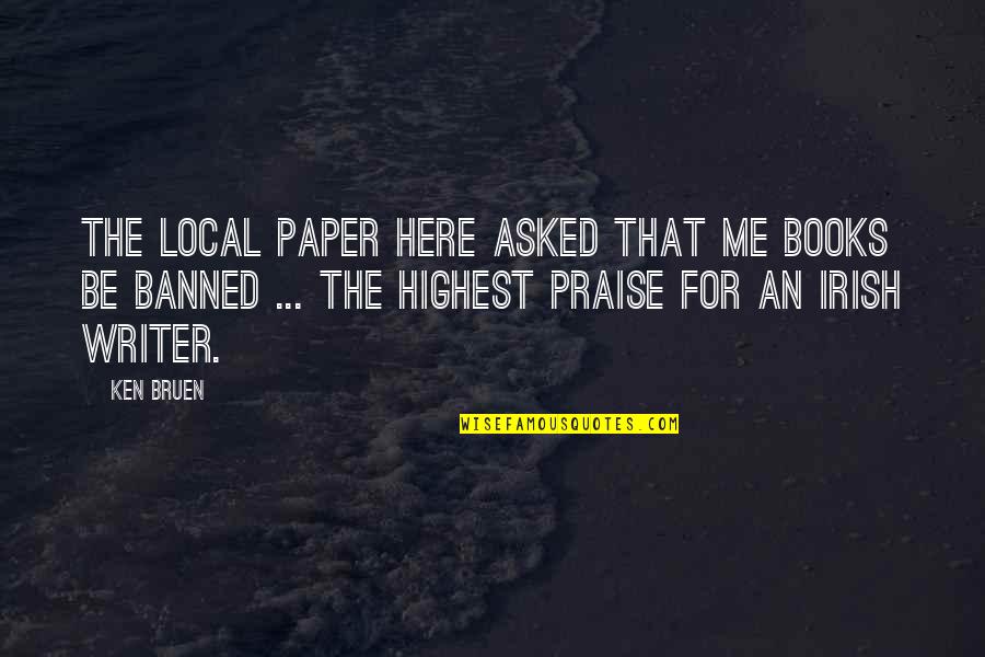 Irish Writer Quotes By Ken Bruen: The Local Paper here asked that me books Irish Writer Quotes By Ken Bruen: The Local Paper here asked that me books