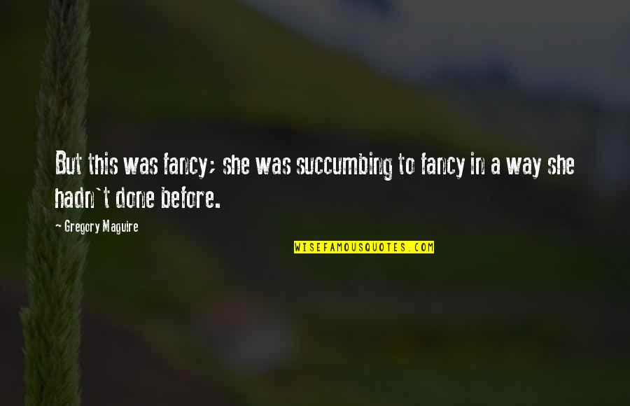 Irishness Quotes By Gregory Maguire: But this was fancy; she was succumbing to