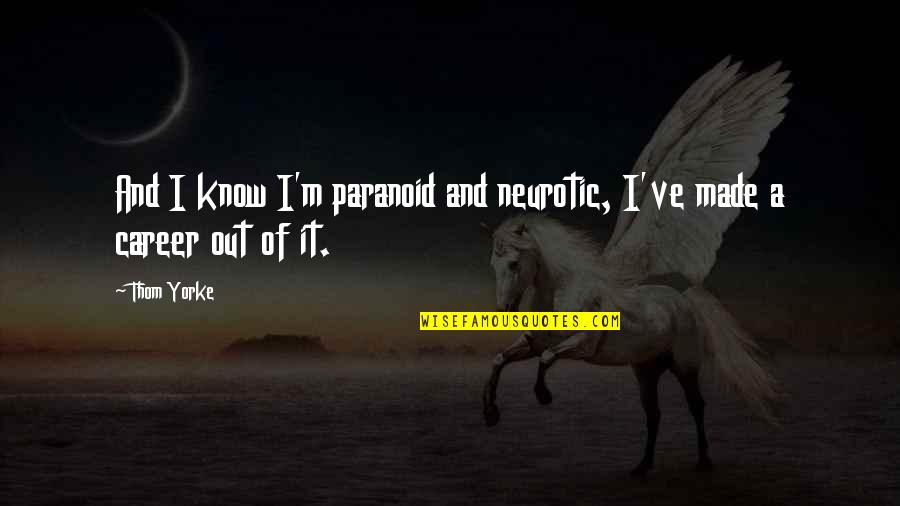 Irising Quotes By Thom Yorke: And I know I'm paranoid and neurotic, I've
