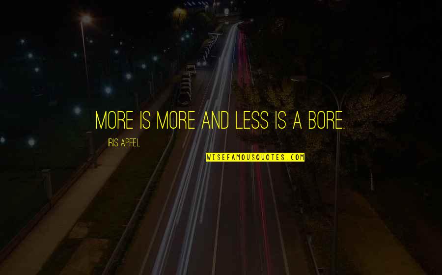 Iris's Quotes By Iris Apfel: More is more and less is a bore.