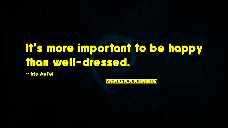 Iris's Quotes By Iris Apfel: It's more important to be happy than well-dressed.