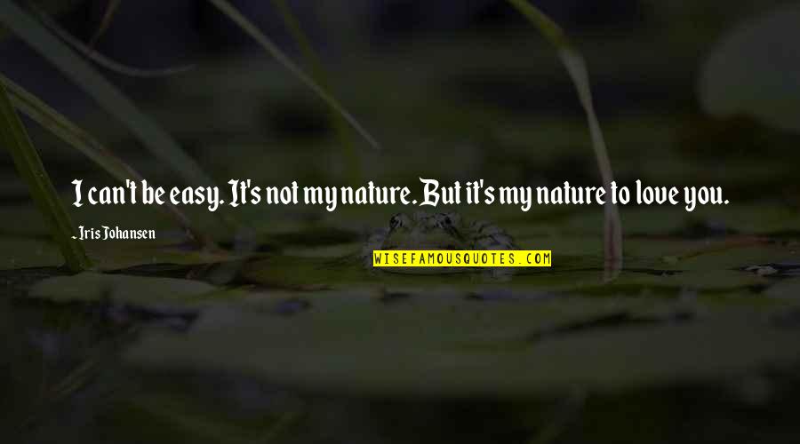 Iris's Quotes By Iris Johansen: I can't be easy. It's not my nature.