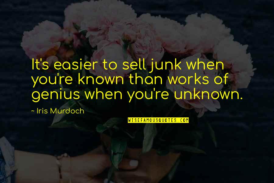 Iris's Quotes By Iris Murdoch: It's easier to sell junk when you're known