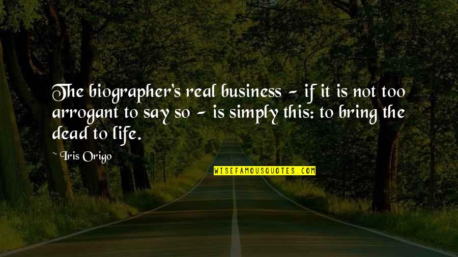 Iris's Quotes By Iris Origo: The biographer's real business - if it is