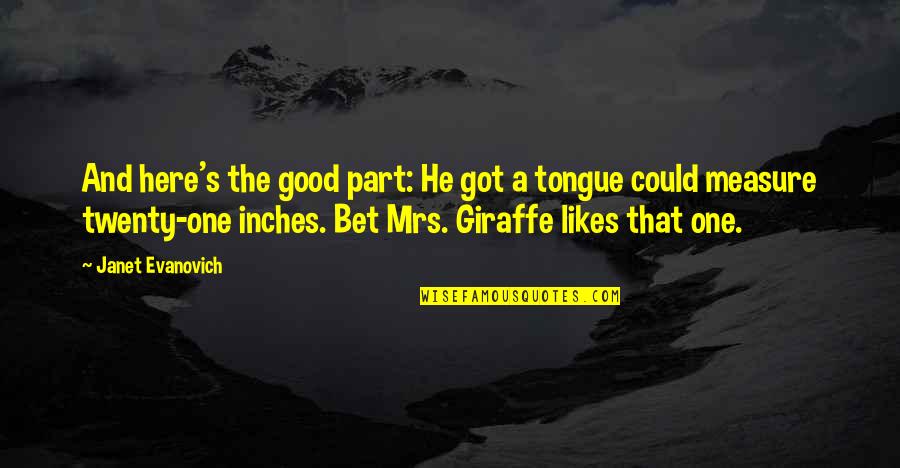 Iritiranost Quotes By Janet Evanovich: And here's the good part: He got a