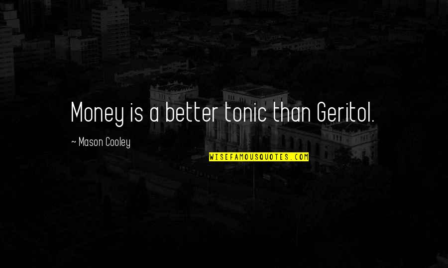 Irizarry New Jersey Quotes By Mason Cooley: Money is a better tonic than Geritol.