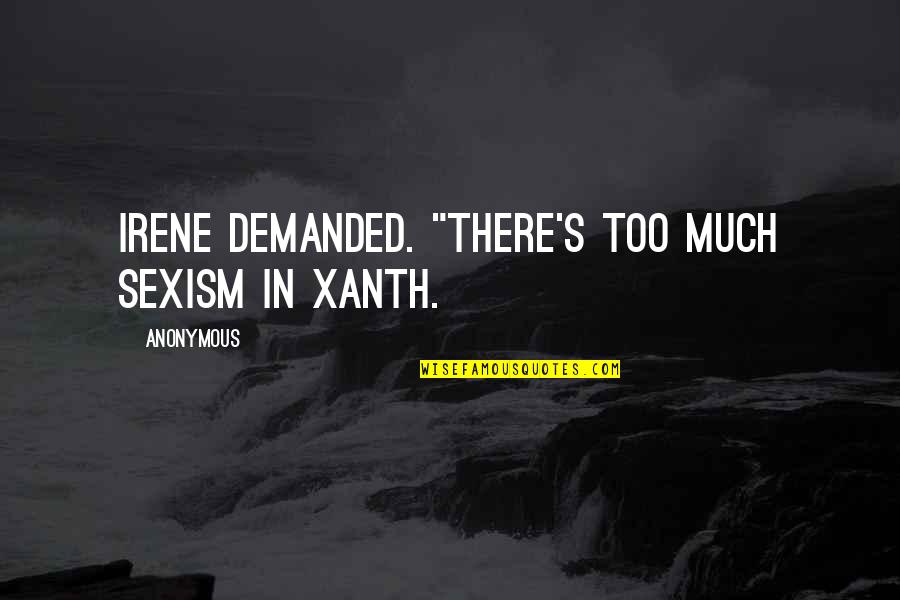 Irkin Rdek Quotes By Anonymous: Irene demanded. "There's too much sexism in Xanth.