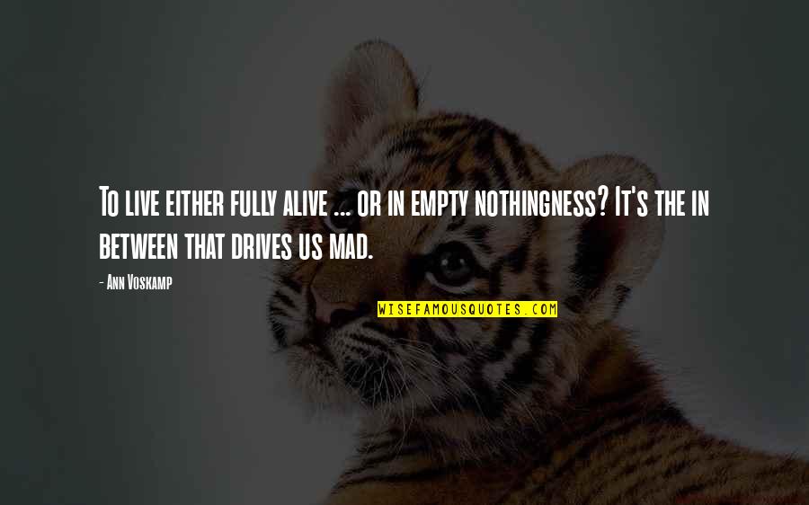 Irking Me Quotes By Ann Voskamp: To live either fully alive ... or in Irking Me Quotes By Ann Voskamp: To live either fully alive ... or in