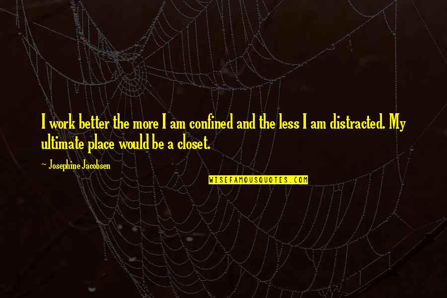 Irking Me Quotes By Josephine Jacobsen: I work better the more I am confined Irking Me Quotes By Josephine Jacobsen: I work better the more I am confined