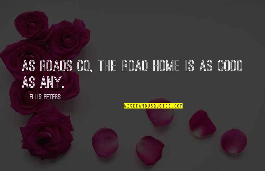 Irkingly Quotes By Ellis Peters: As roads go, the road home is as Irkingly Quotes By Ellis Peters: As roads go, the road home is as