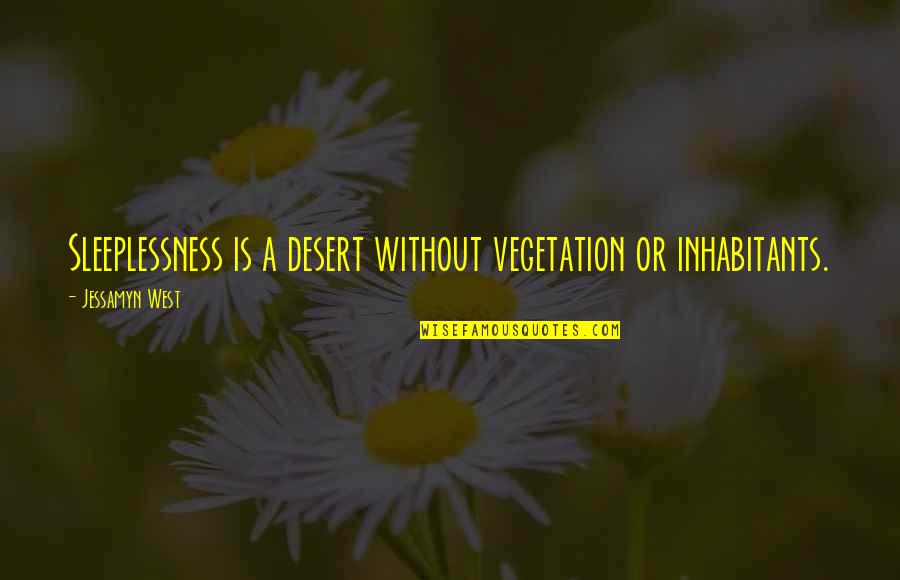 Irkingly Quotes By Jessamyn West: Sleeplessness is a desert without vegetation or inhabitants. Irkingly Quotes By Jessamyn West: Sleeplessness is a desert without vegetation or inhabitants.
