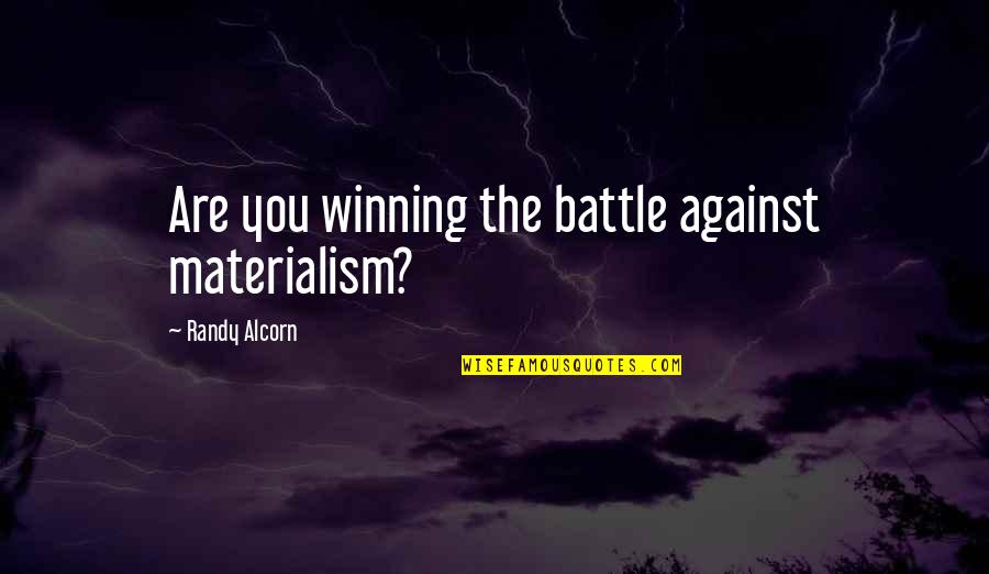 Irks Quotes By Randy Alcorn: Are you winning the battle against materialism? Irks Quotes By Randy Alcorn: Are you winning the battle against materialism?