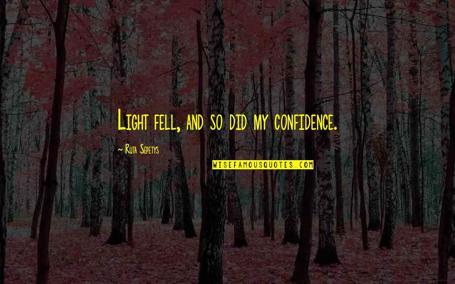 Irksome Antonym Quotes By Ruta Sepetys: Light fell, and so did my confidence.