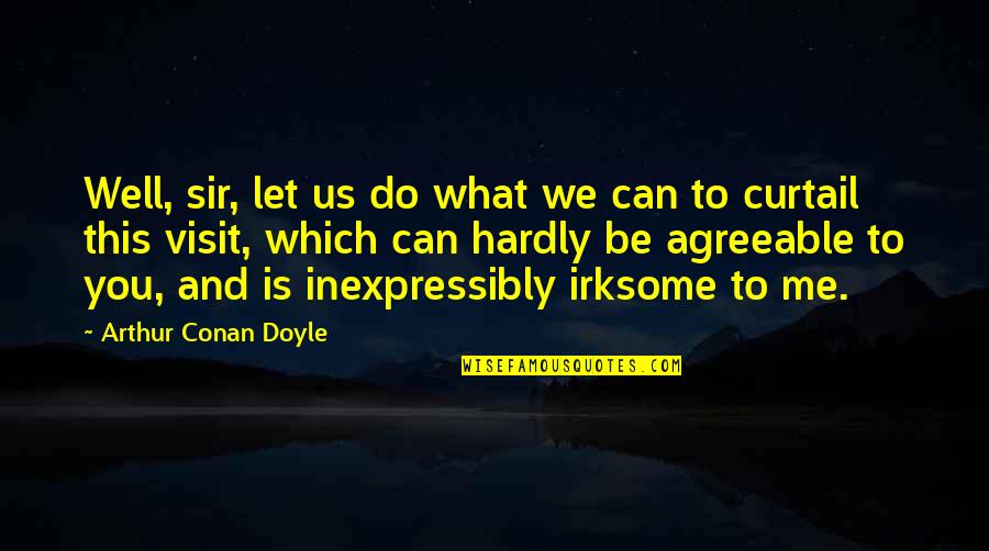 Irksome Quotes By Arthur Conan Doyle: Well, sir, let us do what we can