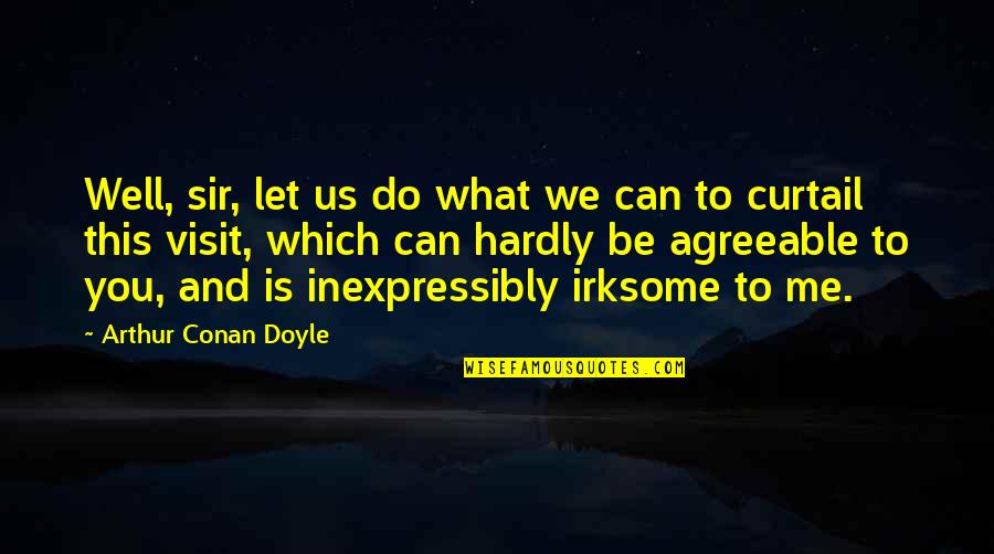 Irksome Quotes By Arthur Conan Doyle: Well, sir, let us do what we can Irksome Quotes By Arthur Conan Doyle: Well, sir, let us do what we can