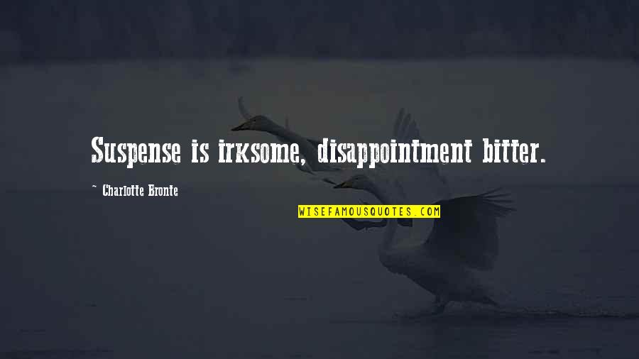 Irksome Quotes By Charlotte Bronte: Suspense is irksome, disappointment bitter. Irksome Quotes By Charlotte Bronte: Suspense is irksome, disappointment bitter.