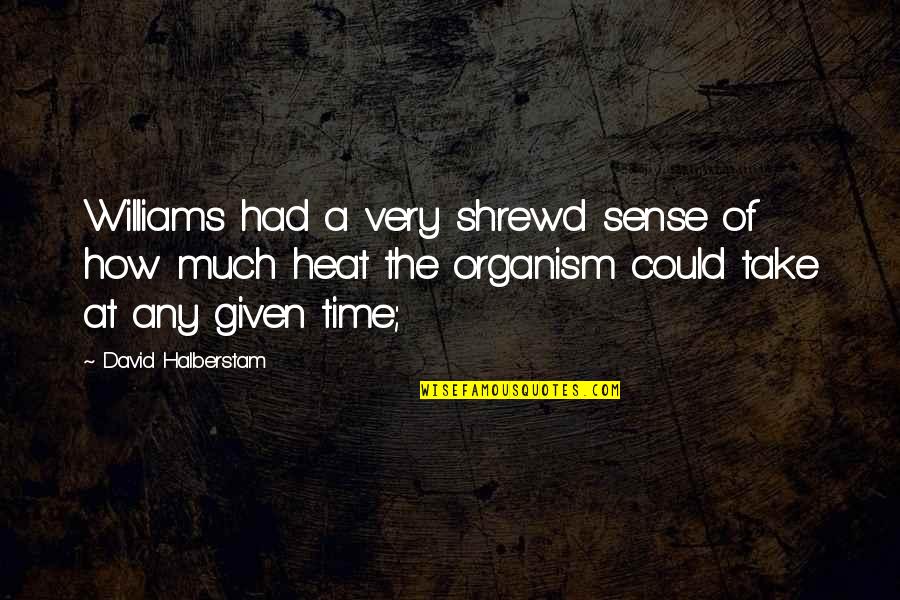 Irksome Quotes By David Halberstam: Williams had a very shrewd sense of how