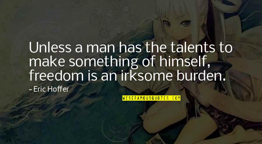 Irksome Quotes By Eric Hoffer: Unless a man has the talents to make