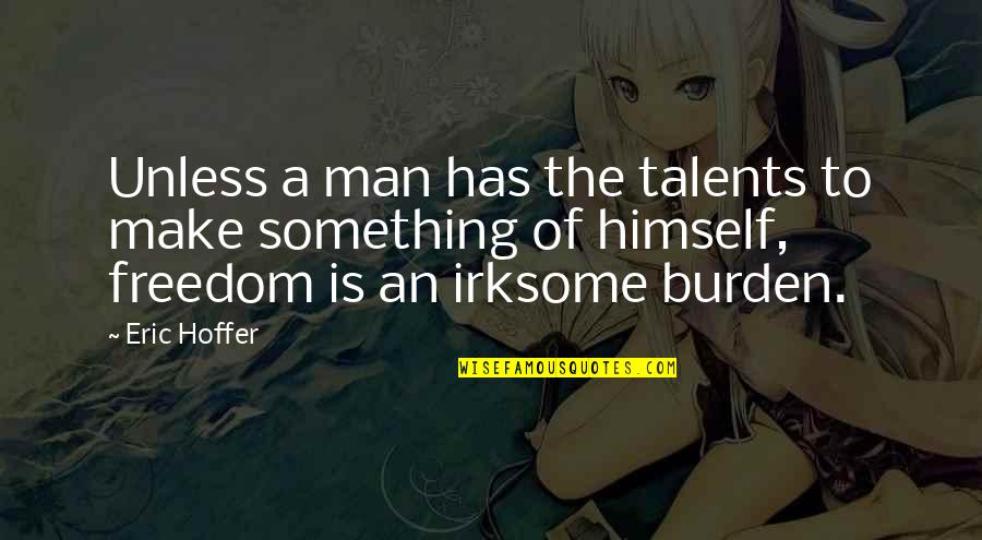 Irksome Quotes By Eric Hoffer: Unless a man has the talents to make Irksome Quotes By Eric Hoffer: Unless a man has the talents to make