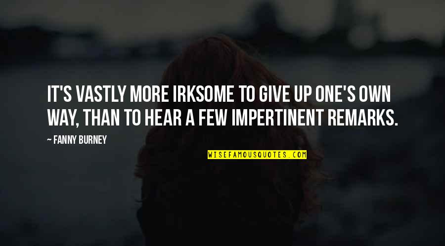 Irksome Quotes By Fanny Burney: It's vastly more irksome to give up one's Irksome Quotes By Fanny Burney: It's vastly more irksome to give up one's