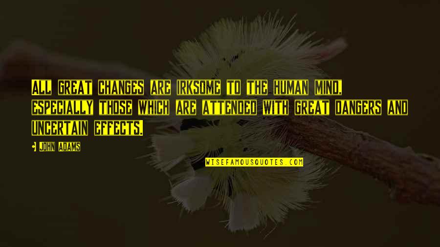 Irksome Quotes By John Adams: All great changes are irksome to the human Irksome Quotes By John Adams: All great changes are irksome to the human