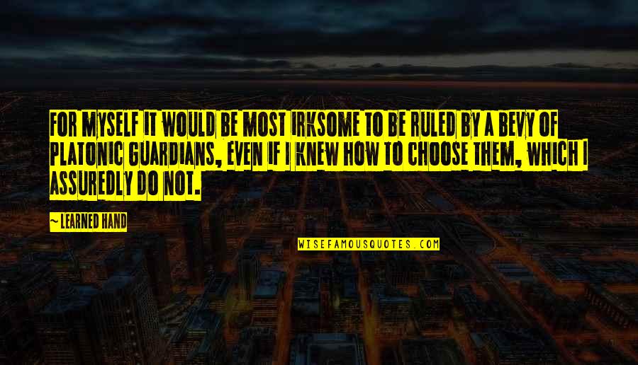 Irksome Quotes By Learned Hand: For myself it would be most irksome to Irksome Quotes By Learned Hand: For myself it would be most irksome to