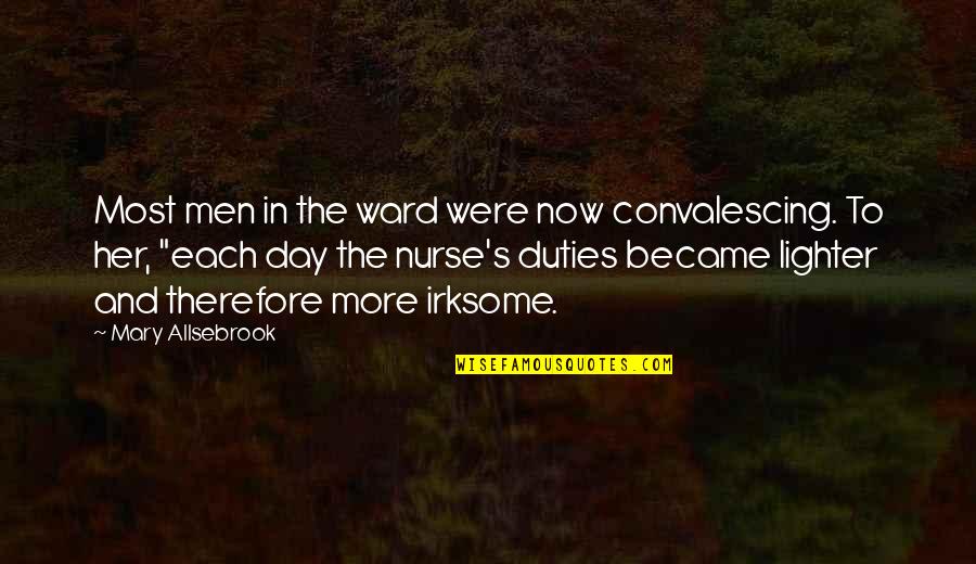 Irksome Quotes By Mary Allsebrook: Most men in the ward were now convalescing. Irksome Quotes By Mary Allsebrook: Most men in the ward were now convalescing.