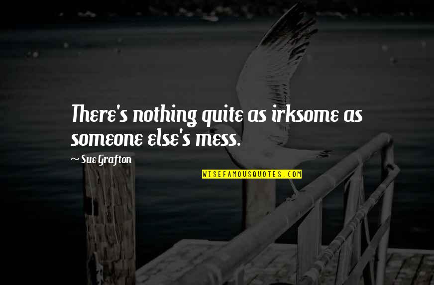 Irksome Quotes By Sue Grafton: There's nothing quite as irksome as someone else's