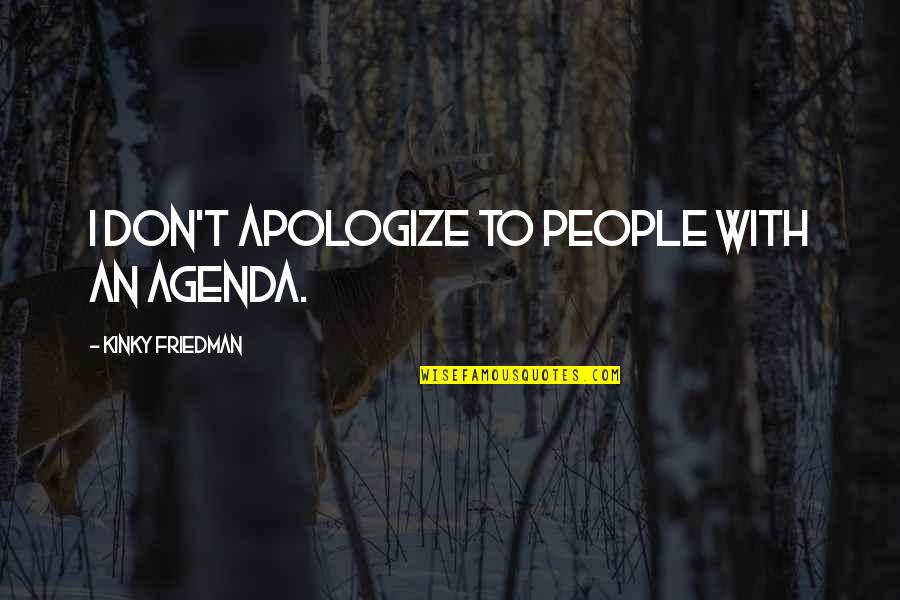 Irkutsk Quotes By Kinky Friedman: I don't apologize to people with an agenda. Irkutsk Quotes By Kinky Friedman: I don't apologize to people with an agenda.