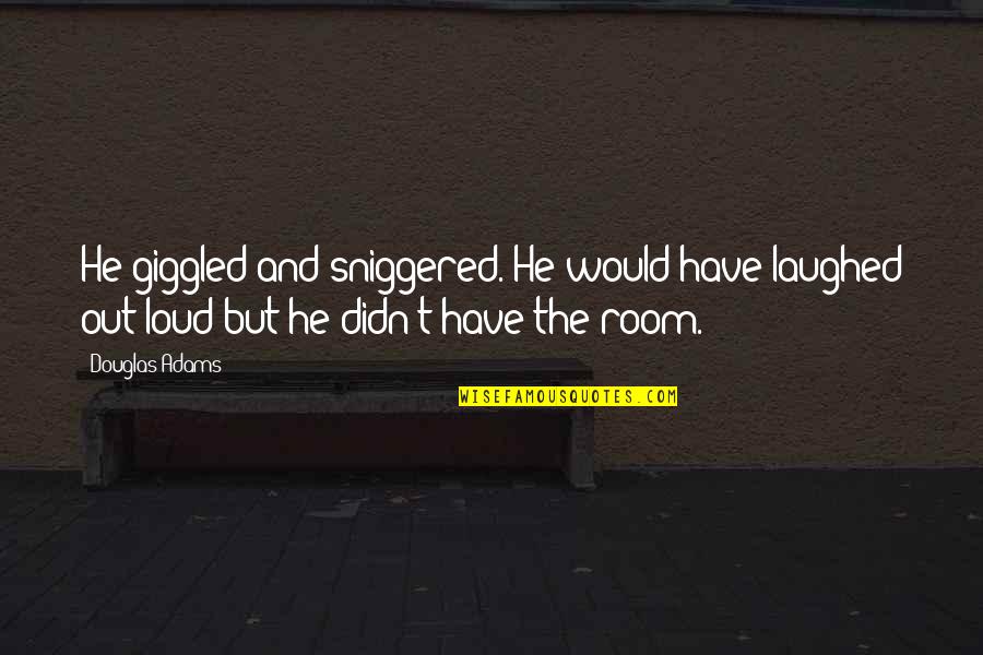 Irlands Historia Quotes By Douglas Adams: He giggled and sniggered. He would have laughed Irlands Historia Quotes By Douglas Adams: He giggled and sniggered. He would have laughed