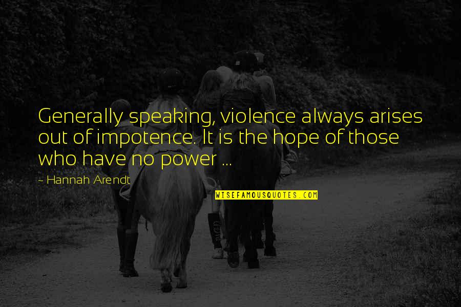 Irlandski Quotes By Hannah Arendt: Generally speaking, violence always arises out of impotence.