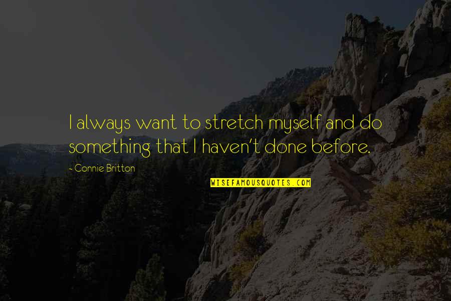 Irm Quotes By Connie Britton: I always want to stretch myself and do