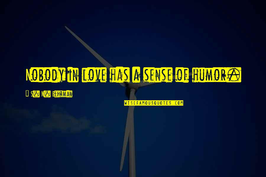Irm Quotes By S. N. Behrman: Nobody in love has a sense of humor. Irm Quotes By S. N. Behrman: Nobody in love has a sense of humor.
