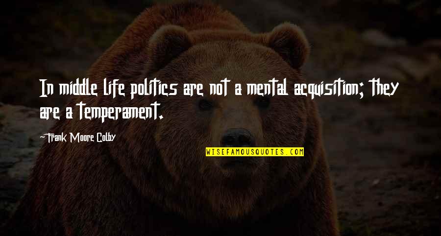 Irma Kurtz Quotes By Frank Moore Colby: In middle life politics are not a mental