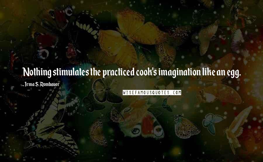 Irma S. Rombauer quotes: Nothing stimulates the practiced cook's imagination like an egg.