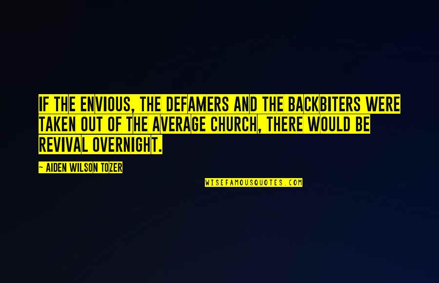 Irma Thomas Quotes By Aiden Wilson Tozer: If the envious, the defamers and the backbiters Irma Thomas Quotes By Aiden Wilson Tozer: If the envious, the defamers and the backbiters