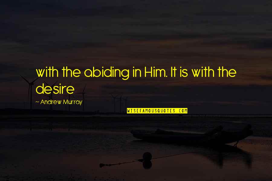 Irmantas Tarvydis Quotes By Andrew Murray: with the abiding in Him. It is with Irmantas Tarvydis Quotes By Andrew Murray: with the abiding in Him. It is with