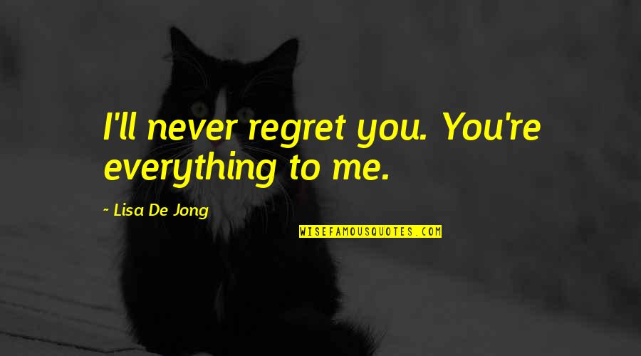 Irmaris Quotes By Lisa De Jong: I'll never regret you. You're everything to me.