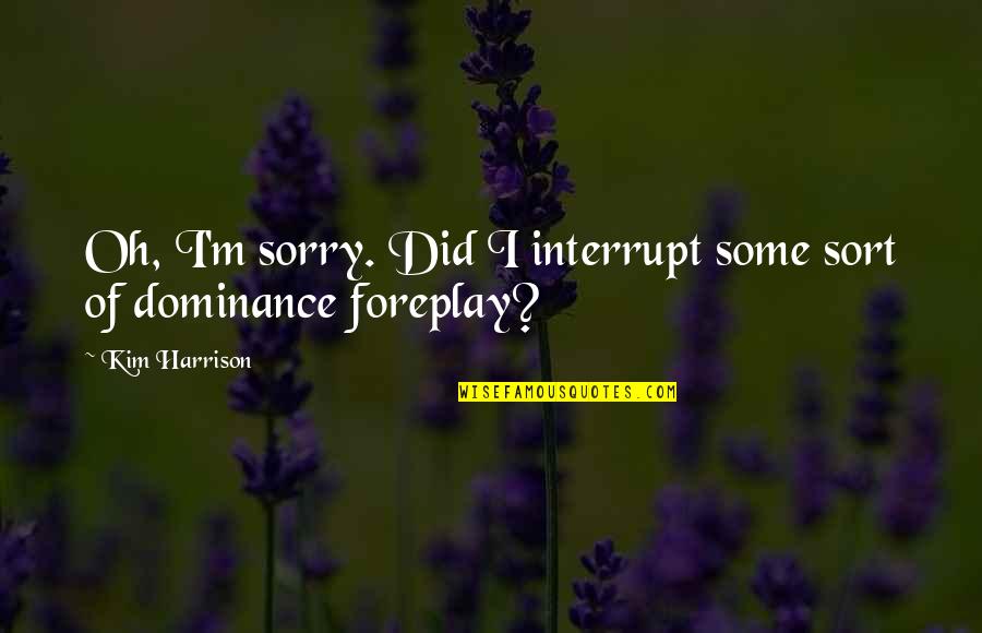 Irmas Gemeas Quotes By Kim Harrison: Oh, I'm sorry. Did I interrupt some sort