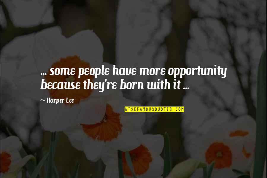 Irmela Wendt Quotes By Harper Lee: ... some people have more opportunity because they're