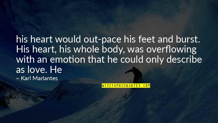 Irmeli Halinen Quotes By Karl Marlantes: his heart would out-pace his feet and burst. Irmeli Halinen Quotes By Karl Marlantes: his heart would out-pace his feet and burst.