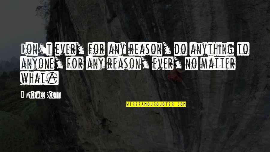 Irmeli Halinen Quotes By Michael Scott: Don't ever, for any reason, do anything to Irmeli Halinen Quotes By Michael Scott: Don't ever, for any reason, do anything to
